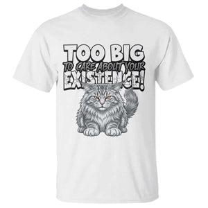 Funny Maine Coon Cat T Shirt Too Big To Care About Your Existence TS12 White Print Your Wear