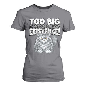 Funny Maine Coon Cat T Shirt For Women Too Big To Care About Your Existence TS12 Charcoal Print Your Wear