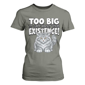 Funny Maine Coon Cat T Shirt For Women Too Big To Care About Your Existence TS12 Military Green Print Your Wear