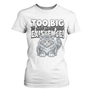 Funny Maine Coon Cat T Shirt For Women Too Big To Care About Your Existence TS12 White Print Your Wear