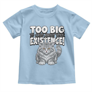 Funny Maine Coon Cat Toddler T Shirt Too Big To Care About Your Existence TS12 Light Blue Print Your Wear