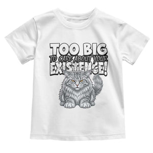 Funny Maine Coon Cat Toddler T Shirt Too Big To Care About Your Existence TS12 White Print Your Wear