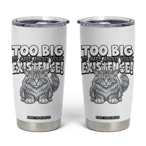 Funny Maine Coon Cat Tumbler Cup Too Big To Care About Your Existence TS12 White Print Your Wear