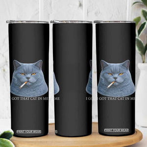 Funny British Shorthair Smoking Skinny Tumbler I Got That Cat In Me TS12 Print Your Wear