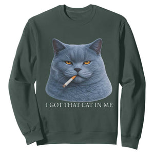 Funny British Shorthair Smoking Sweatshirt I Got That Cat In Me TS12 Dark Forest Green Print Your Wear