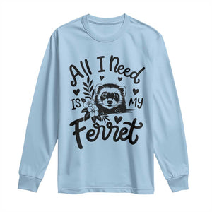 All I Need Is My Ferret Long Sleeve Shirt Cute Exotic Pet Owner Gift TS12 Light Blue Print Your Wear