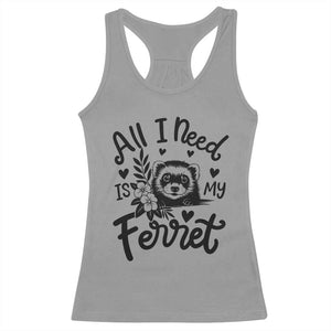All I Need Is My Ferret Racerback Tank Top Cute Exotic Pet Owner Gift TS12 Sport Gray Print Your Wear