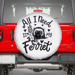 All I Need Is My Ferret Spare Tire Cover Cute Exotic Pet Owner Gift TS12 White Print Your Wear