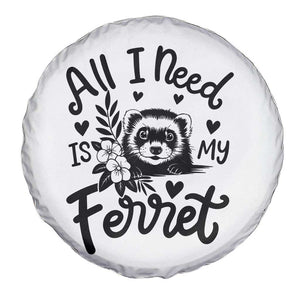 All I Need Is My Ferret Spare Tire Cover Cute Exotic Pet Owner Gift TS12 Print Your Wear