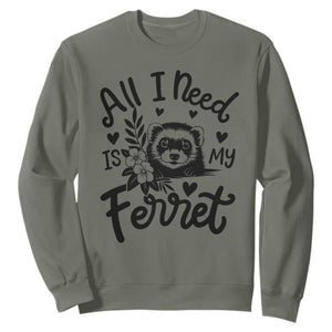 All I Need Is My Ferret Sweatshirt Cute Exotic Pet Owner Gift TS12 Military Green Print Your Wear