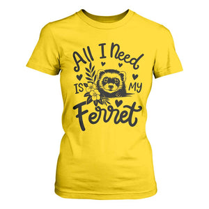 All I Need Is My Ferret T Shirt For Women Cute Exotic Pet Owner Gift TS12 Daisy Print Your Wear