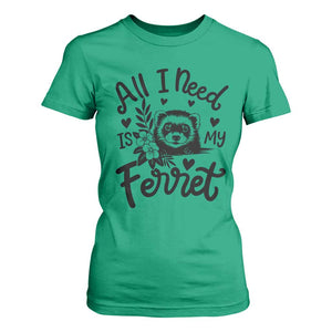 All I Need Is My Ferret T Shirt For Women Cute Exotic Pet Owner Gift TS12 Irish Green Print Your Wear