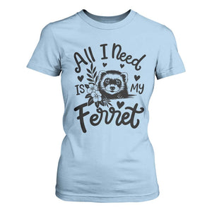 All I Need Is My Ferret T Shirt For Women Cute Exotic Pet Owner Gift TS12 Light Blue Print Your Wear