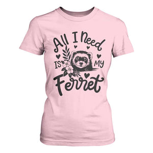 All I Need Is My Ferret T Shirt For Women Cute Exotic Pet Owner Gift TS12 Light Pink Print Your Wear