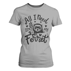 All I Need Is My Ferret T Shirt For Women Cute Exotic Pet Owner Gift TS12 Sport Gray Print Your Wear