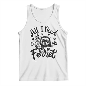 All I Need Is My Ferret Tank Top Cute Exotic Pet Owner Gift TS12 White Print Your Wear
