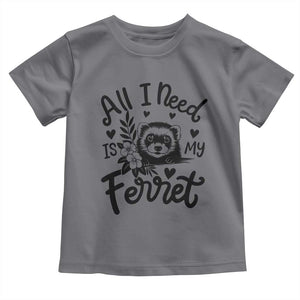 All I Need Is My Ferret Toddler T Shirt Cute Exotic Pet Owner Gift TS12 Charcoal Print Your Wear