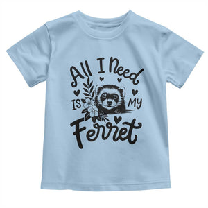 All I Need Is My Ferret Toddler T Shirt Cute Exotic Pet Owner Gift TS12 Light Blue Print Your Wear