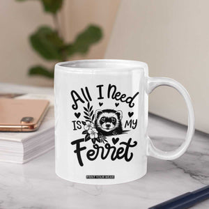 All I Need Is My Ferret Coffee Mug Cute Exotic Pet Owner Gift TS12 Print Your Wear