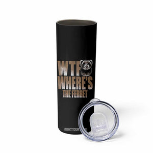 Funny Polecat Ferret Gift Skinny Tumbler WTF Where Is The Ferret TS12 Print Your Wear
