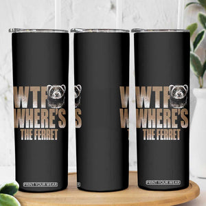 Funny Polecat Ferret Gift Skinny Tumbler WTF Where Is The Ferret TS12 Print Your Wear