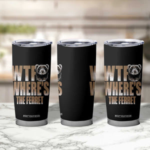 Funny Polecat Ferret Gift Tumbler Cup WTF Where Is The Ferret TS12 Print Your Wear