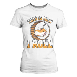 Cute Hamster Running Wheel T Shirt For Women This Is How I Roll TS12 White Print Your Wear