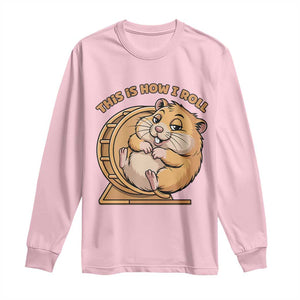 Funny Hamster This Is How I Roll Long Sleeve Shirt Cute Rodent Wheel Meme TS12 Light Pink Print Your Wear