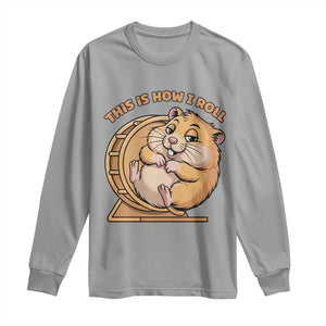 Funny Hamster This Is How I Roll Long Sleeve Shirt Cute Rodent Wheel Meme TS12 Sport Gray Print Your Wear