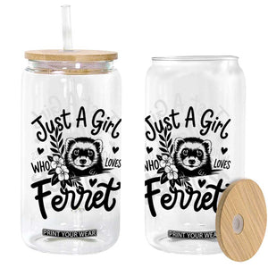 Just a Girl Who Loves Ferrets Glass Can Exotic Pet Owner Gift TS12 Print Your Wear