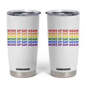 Woke Up Gay Again Tumbler Cup Funny LGBTQ Rainbow Typography TS12 White Print Your Wear