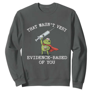 Funny Frog Nurse Meme Sweatshirt That Wasnt Very Evidence Based Of You