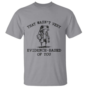 Funny Grumpy Frog Doctor T Shirt That Wasnt Very Evidence Based Of You TS12 Sport Gray Print Your Wear