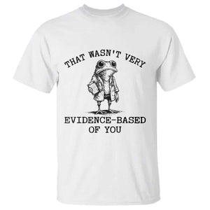 Funny Grumpy Frog Doctor T Shirt That Wasnt Very Evidence Based Of You TS12 White Print Your Wear