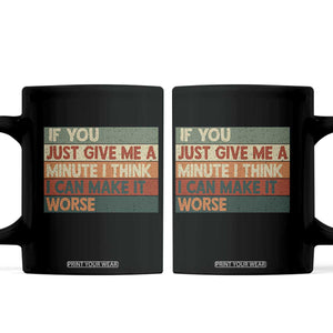 Funny Sarcastic Introvert Quote Coffee Mug If You Just Give Me A Minute I Think I Can Make It Worse