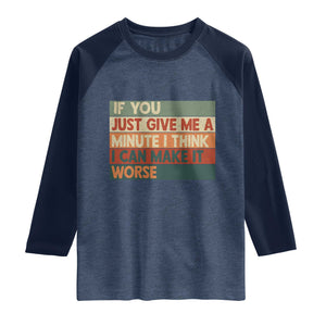 Funny Sarcastic Introvert Quote Raglan Shirt If You Just Give Me A Minute I Think I Can Make It Worse