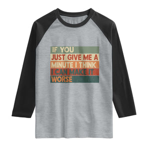 Funny Sarcastic Introvert Quote Raglan Shirt If You Just Give Me A Minute I Think I Can Make It Worse