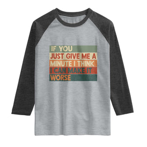 Funny Sarcastic Introvert Quote Raglan Shirt If You Just Give Me A Minute I Think I Can Make It Worse
