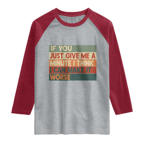Funny Sarcastic Introvert Quote Raglan Shirt If You Just Give Me A Minute I Think I Can Make It Worse