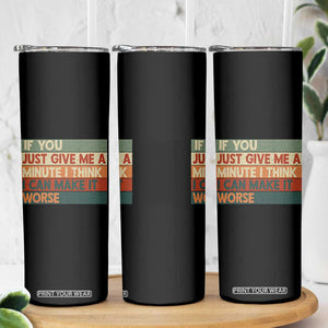 Funny Sarcastic Introvert Quote Skinny Tumbler If You Just Give Me A Minute I Think I Can Make It Worse