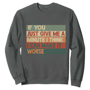 Funny Sarcastic Introvert Quote Sweatshirt If You Just Give Me A Minute I Think I Can Make It Worse