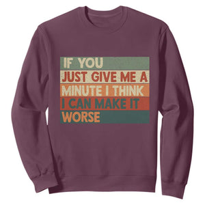 Funny Sarcastic Introvert Quote Sweatshirt If You Just Give Me A Minute I Think I Can Make It Worse