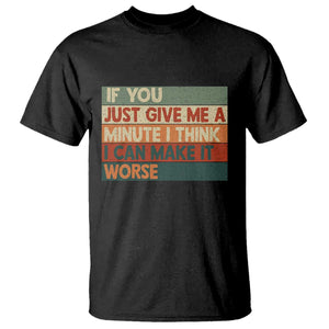 Funny Sarcastic Introvert Quote T Shirt If You Just Give Me A Minute I Think I Can Make It Worse TS12 Black Print Your Wear