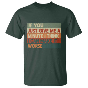 Funny Sarcastic Introvert Quote T Shirt If You Just Give Me A Minute I Think I Can Make It Worse TS12 Dark Forest Green Print Your Wear