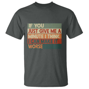 Funny Sarcastic Introvert Quote T Shirt If You Just Give Me A Minute I Think I Can Make It Worse TS12 Dark Heather Print Your Wear