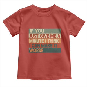 Funny Sarcastic Introvert Quote Toddler T Shirt If You Just Give Me A Minute I Think I Can Make It Worse