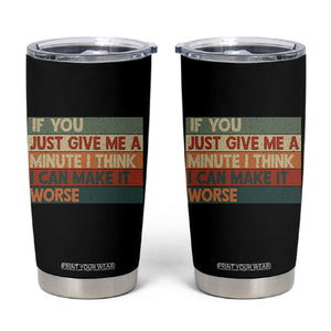 Funny Sarcastic Introvert Quote Tumbler Cup If You Just Give Me A Minute I Think I Can Make It Worse