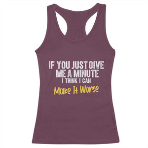 Funny Sarcastic Racerback Tank Top If You Just Give Me A Minute I Think I Can Make It Worse