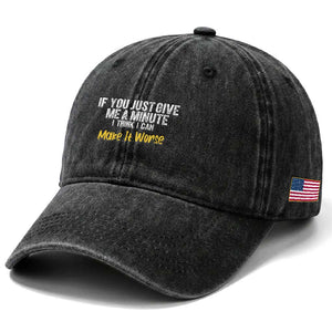 Funny Sarcastic Washed Cotton Baseball Cap If You Just Give Me A Minute I Think I Can Make It Worse TS12 Print Your Wear