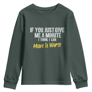 Funny Sarcastic Youth Sweatshirt If You Just Give Me A Minute I Think I Can Make It Worse